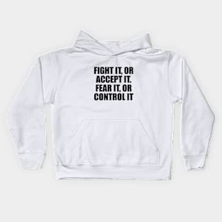 Fight it, or accept it. Fear it, or control it Kids Hoodie